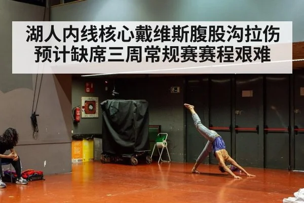 湖人内线核心戴维斯腹股沟拉伤预计缺席三周常规赛赛程艰难