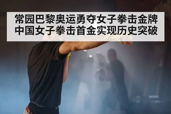 常园巴黎奥运勇夺女子拳击金牌 中国女子拳击首金实现历史突破